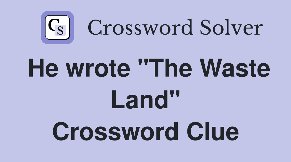 He wrote "The Waste Land" Crossword Clue