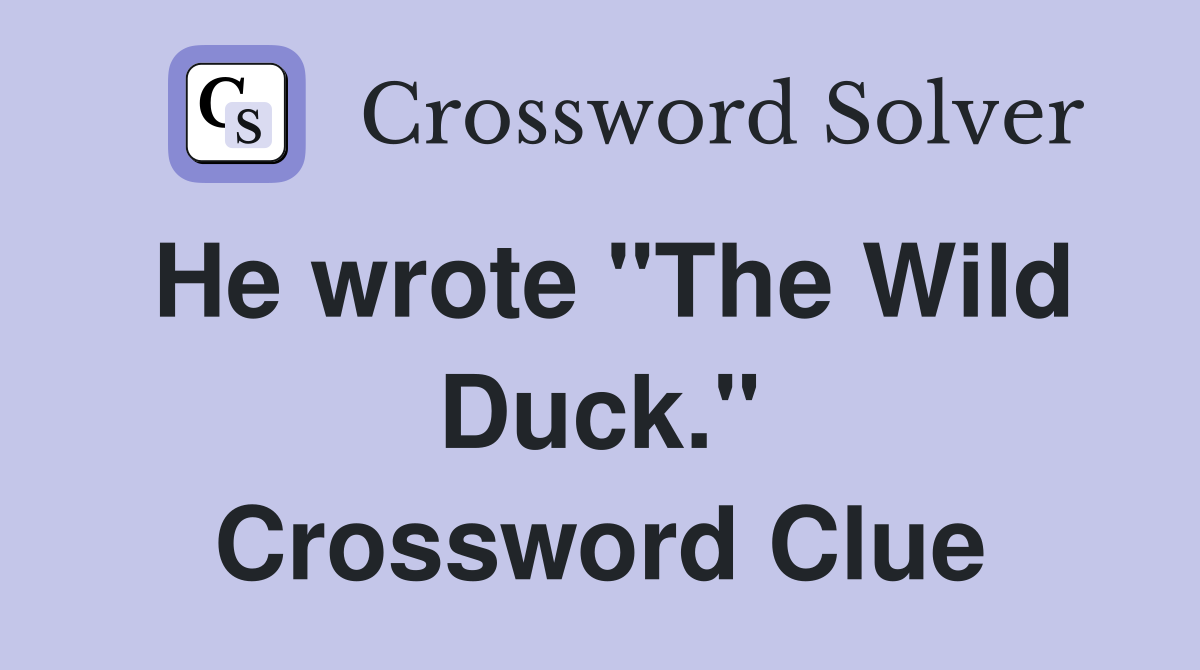 He wrote "The Wild Duck." Crossword Clue