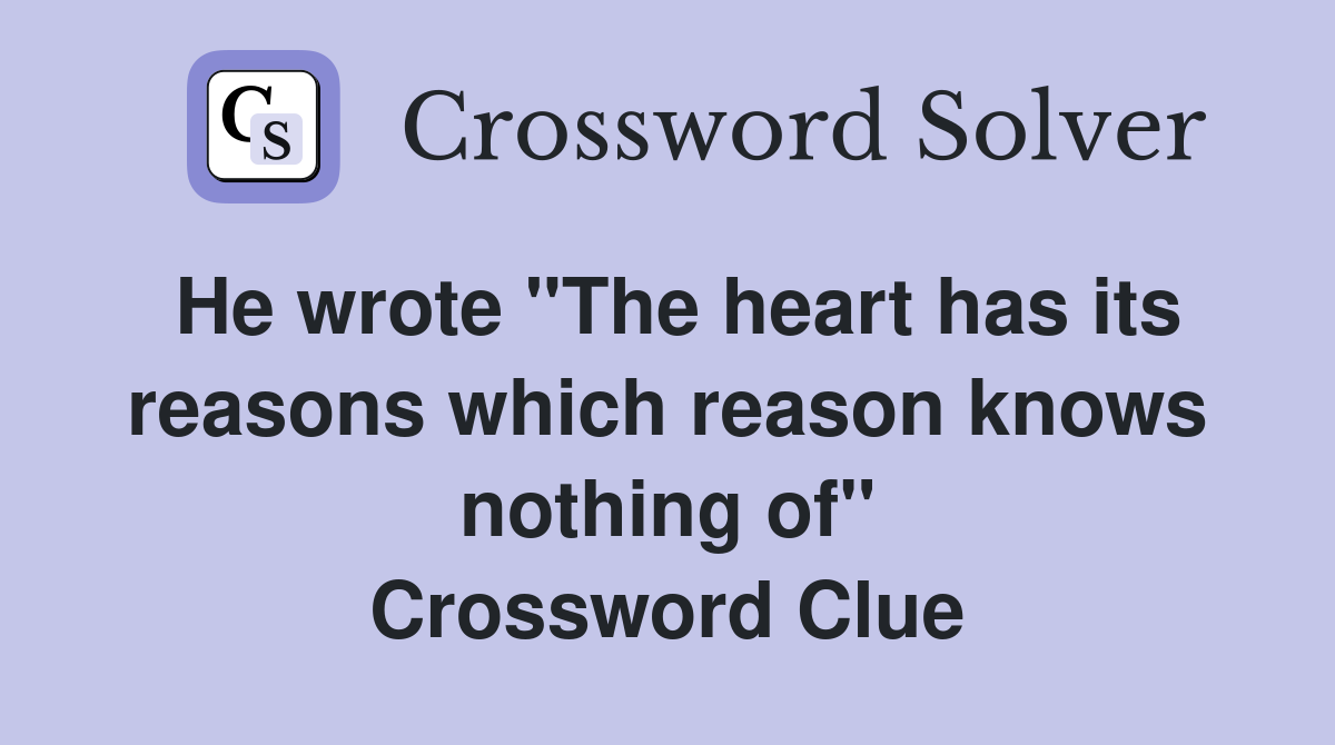 He wrote "The heart has its reasons which reason knows nothing of" Crossword Clue