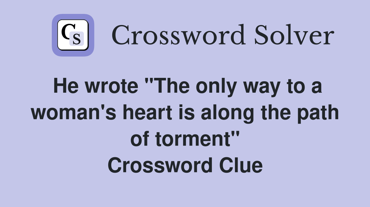 He wrote "The only way to a woman's heart is along the path of torment" Crossword Clue