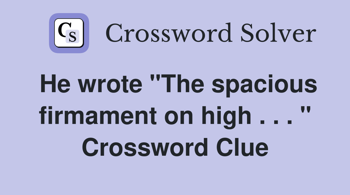 He wrote "The spacious firmament on high . . . " Crossword Clue