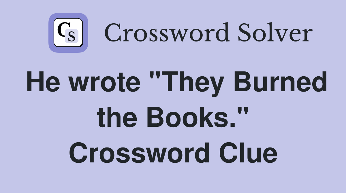 He wrote "They Burned the Books." Crossword Clue