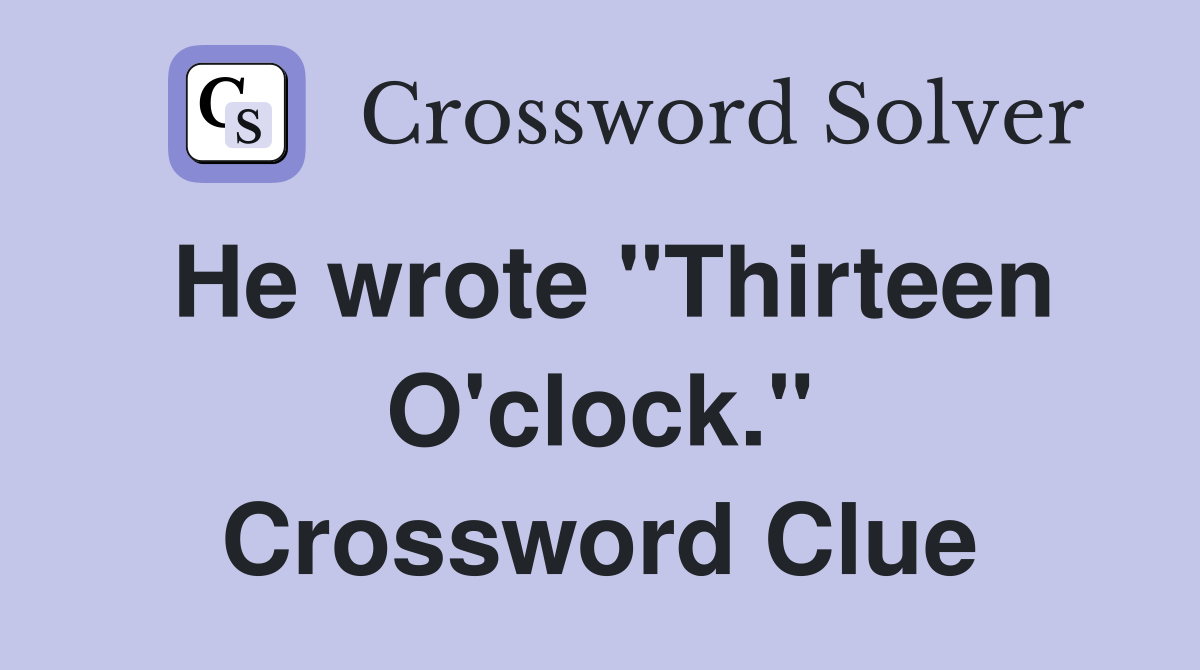 He wrote "Thirteen O'clock." Crossword Clue