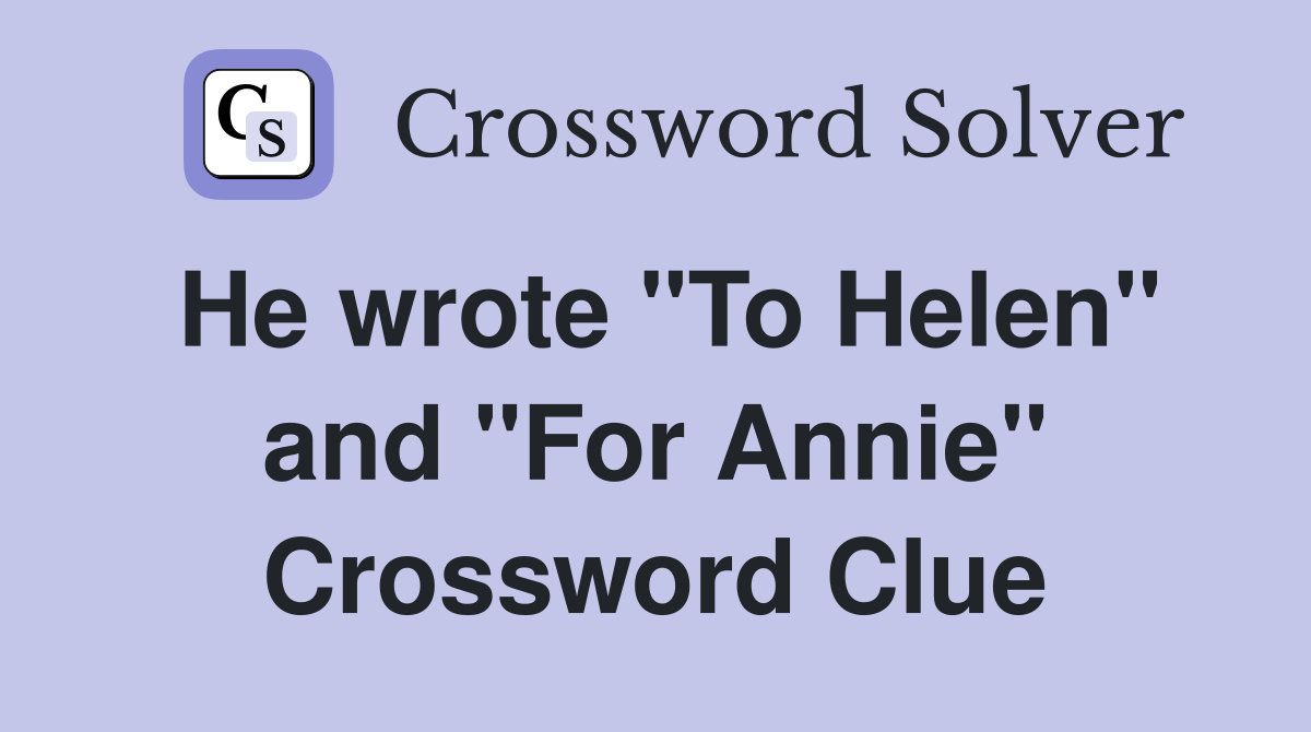 He wrote "To Helen" and "For Annie" Crossword Clue