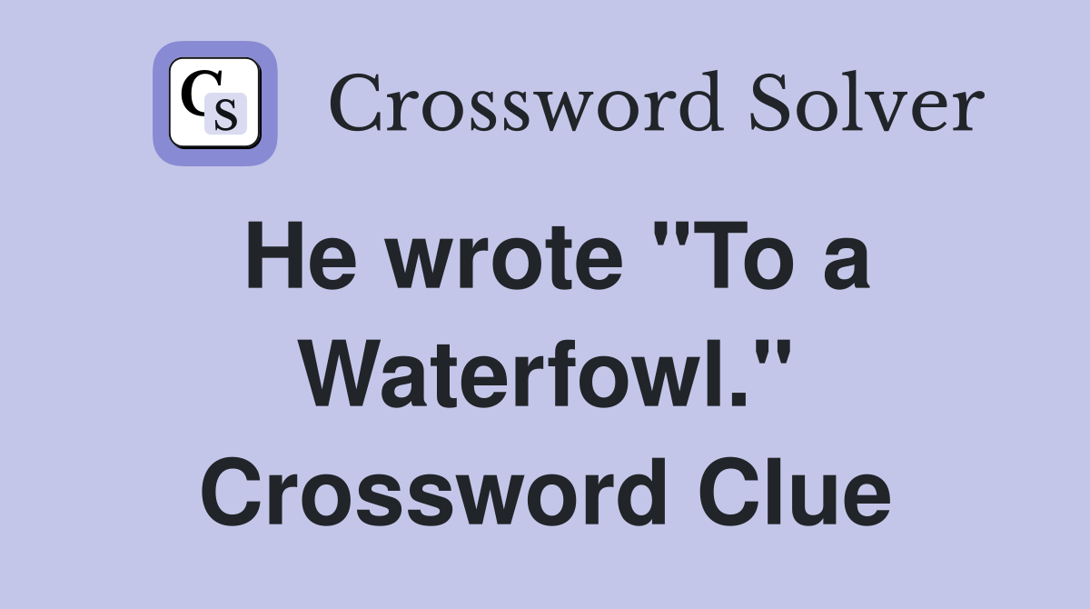 He wrote "To a Waterfowl." Crossword Clue