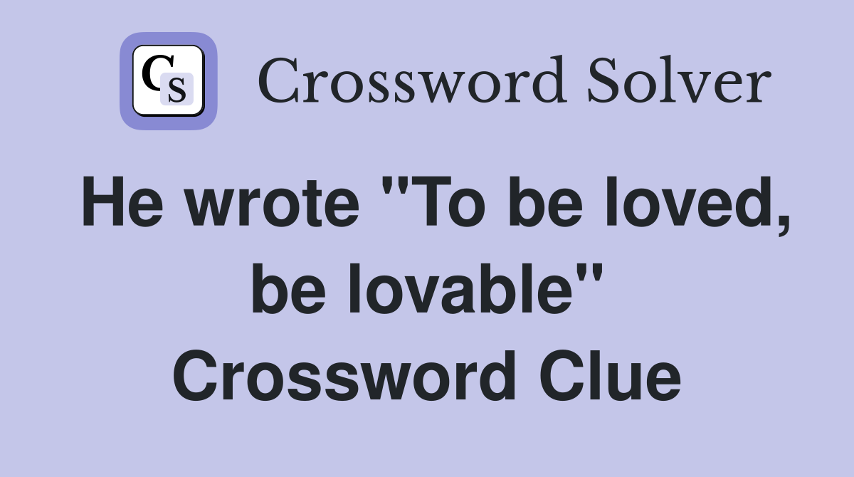 He wrote "To be loved, be lovable" Crossword Clue