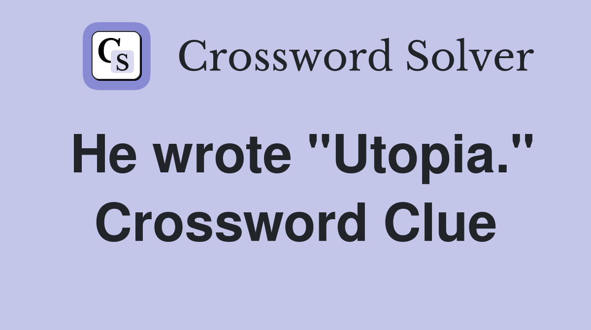 He wrote "Utopia." Crossword Clue