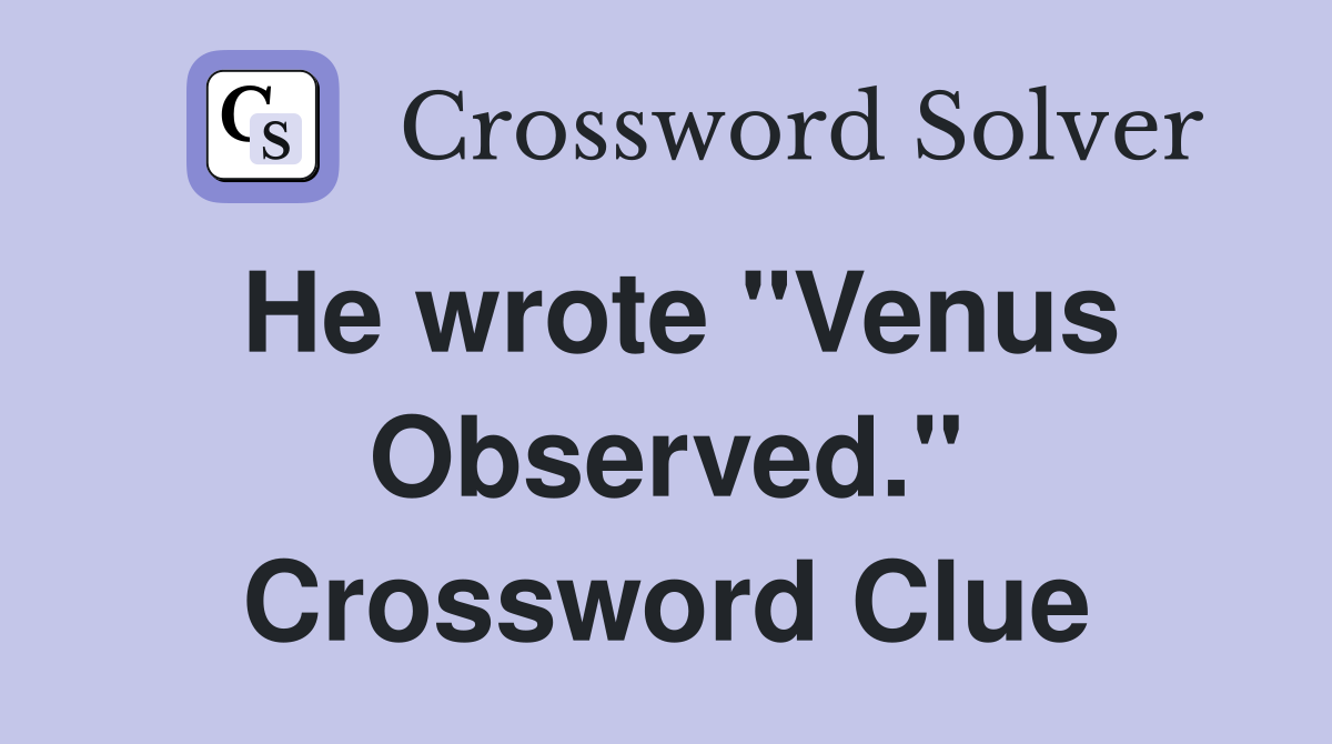 He wrote "Venus Observed." Crossword Clue