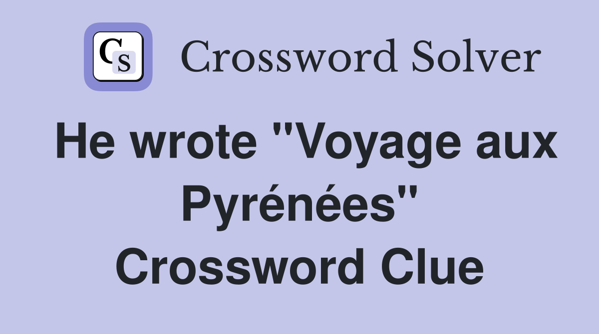 He wrote "Voyage aux Pyrénées" Crossword Clue