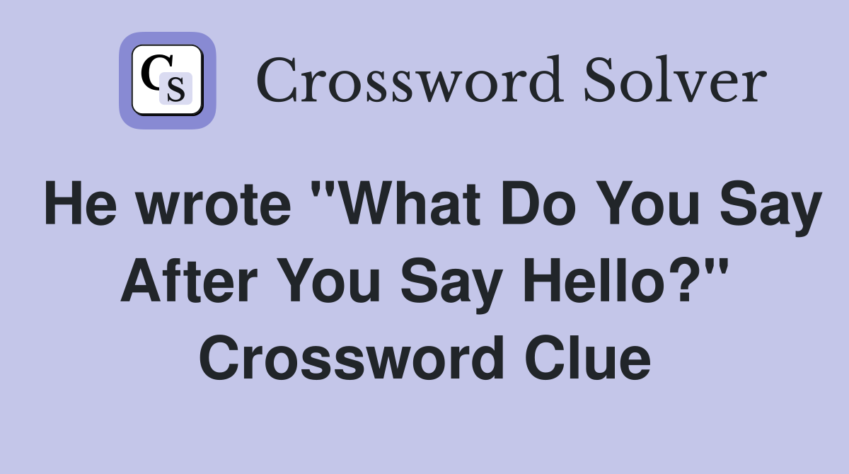 He wrote "What Do You Say After You Say Hello?" Crossword Clue