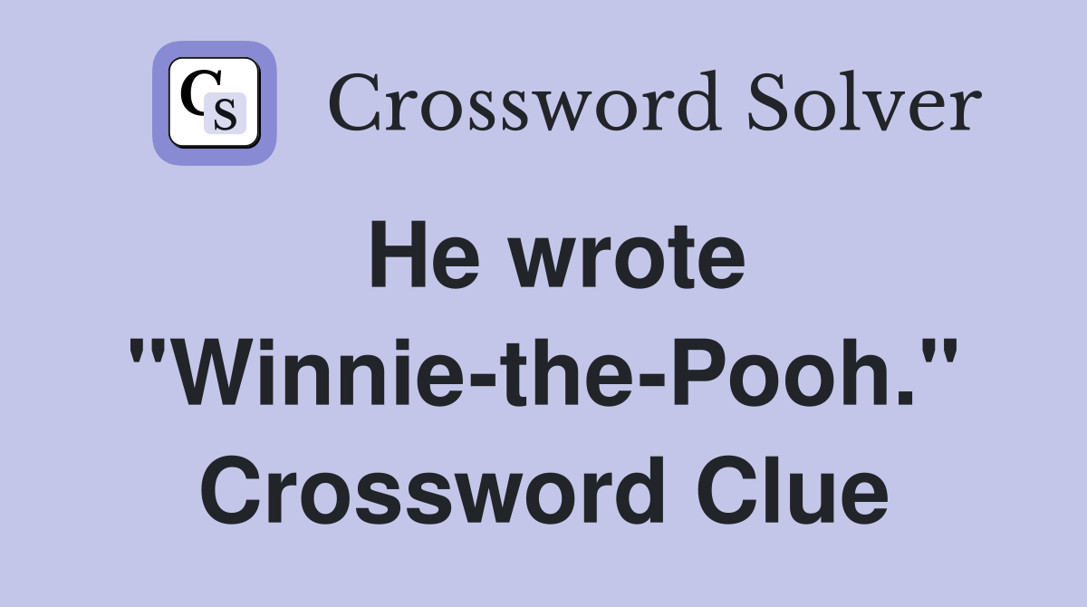 He wrote "Winnie-the-Pooh." Crossword Clue