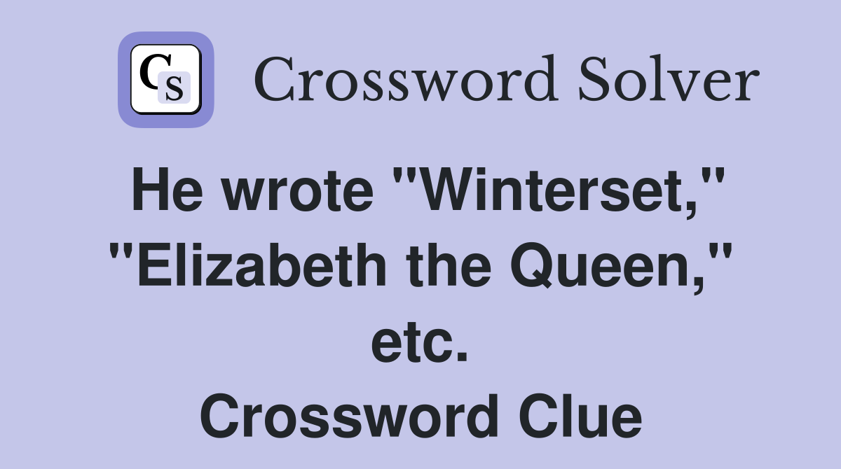 He wrote "Winterset," "Elizabeth the Queen," etc. Crossword Clue