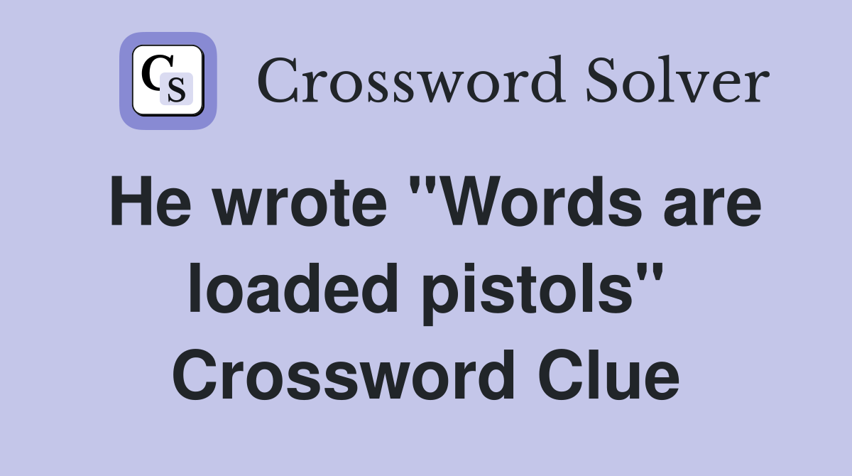 He wrote "Words are loaded pistols" Crossword Clue