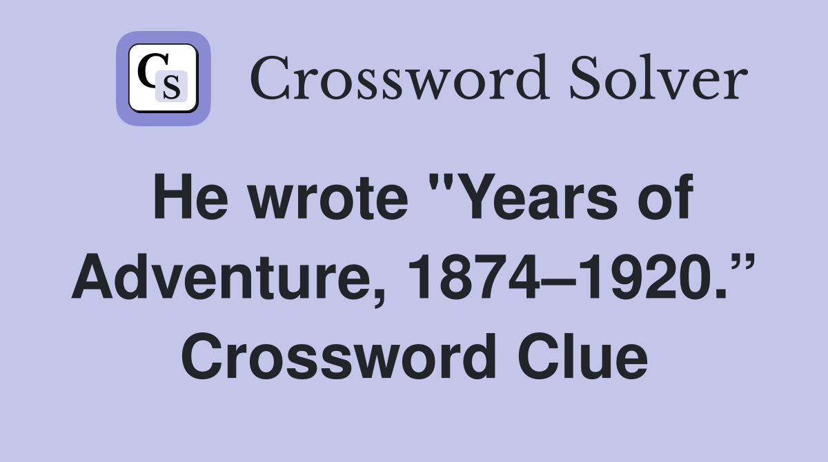 He wrote "Years of Adventure, 1874–1920.” Crossword Clue