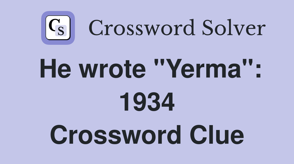 He wrote "Yerma": 1934 Crossword Clue