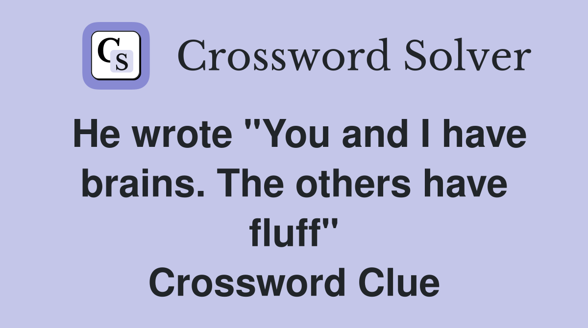 He wrote "You and I have brains. The others have fluff" Crossword Clue