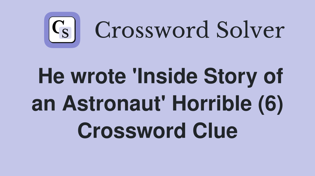He wrote 'Inside Story of an Astronaut' Horrible (6) Crossword Clue