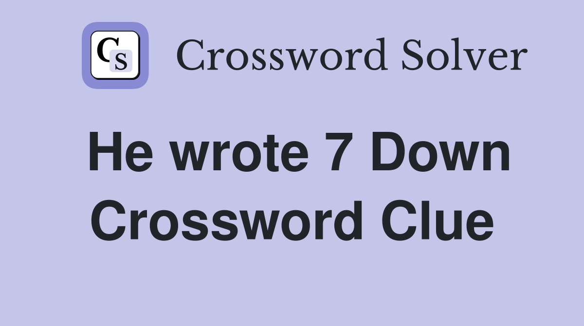He wrote 7 Down Crossword Clue