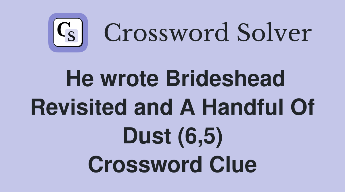 He wrote Brideshead Revisited and A Handful Of Dust (6,5) Crossword Clue