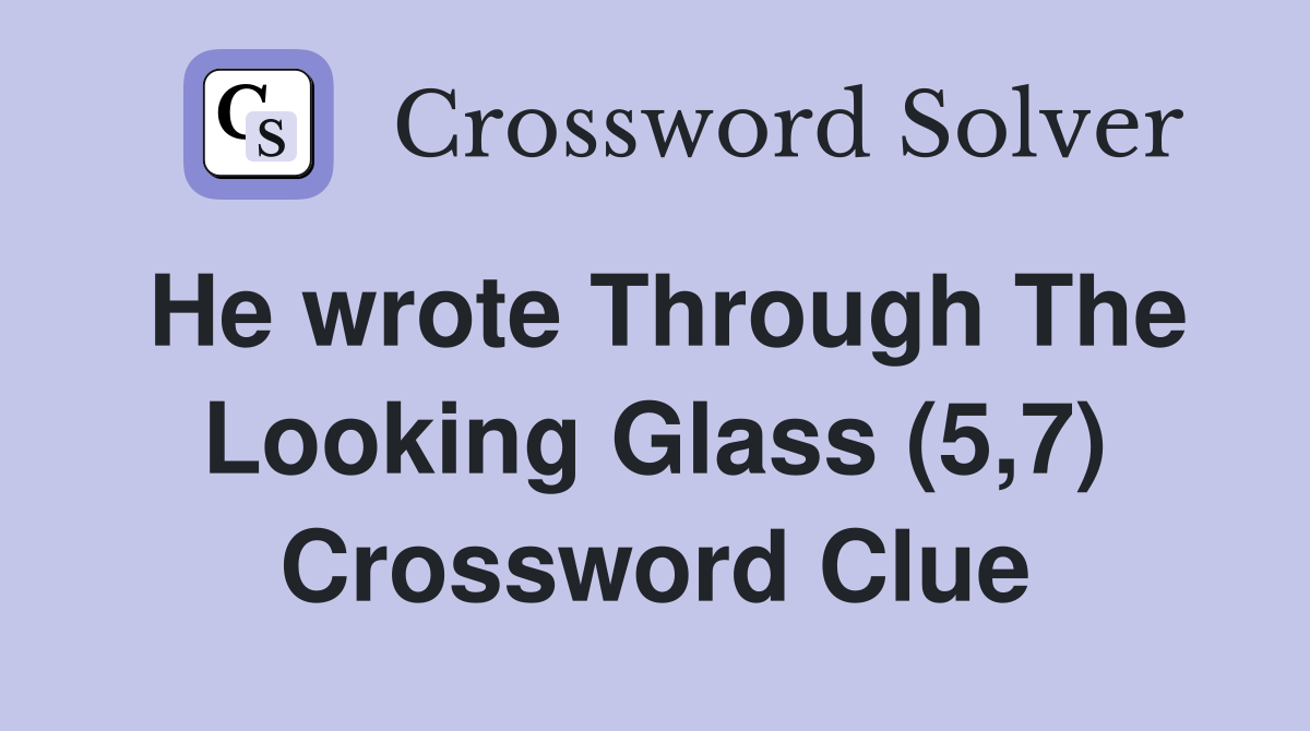 He wrote Through The Looking Glass (5,7) Crossword Clue