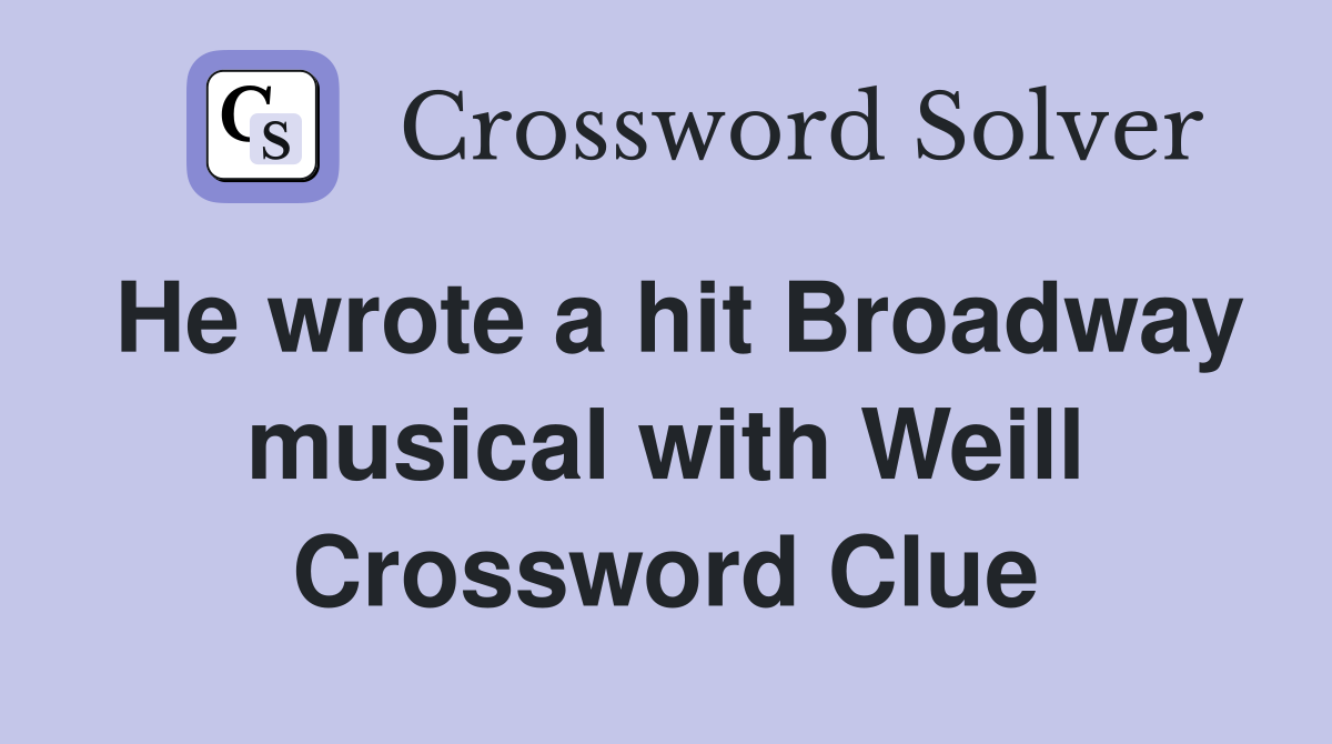 He wrote a hit Broadway musical with Weill Crossword Clue