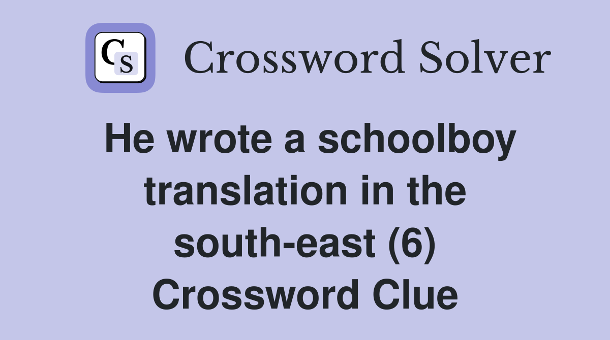 He wrote a schoolboy translation in the south-east (6) Crossword Clue