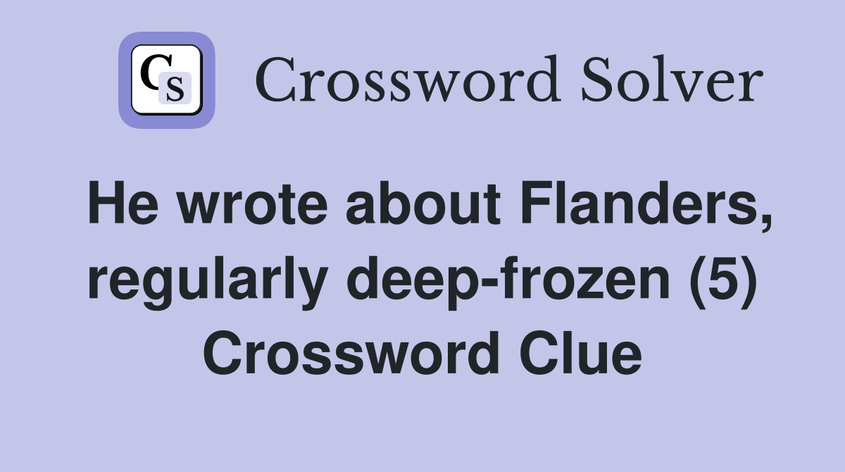 He wrote about Flanders, regularly deep-frozen (5) Crossword Clue