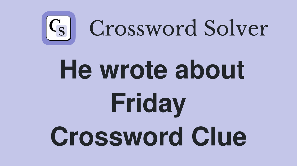 He wrote about Friday Crossword Clue