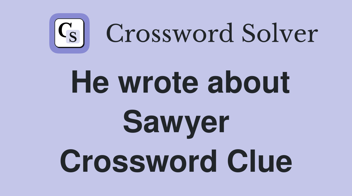 He wrote about Sawyer Crossword Clue