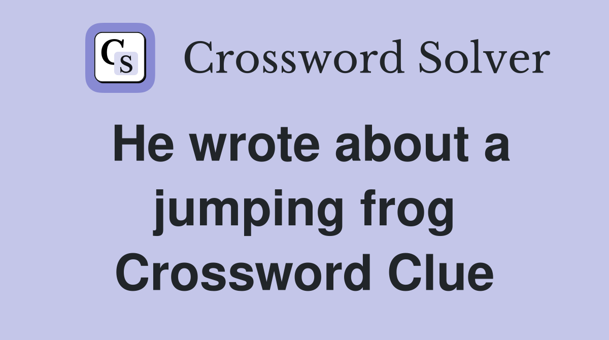 He wrote about a jumping frog Crossword Clue