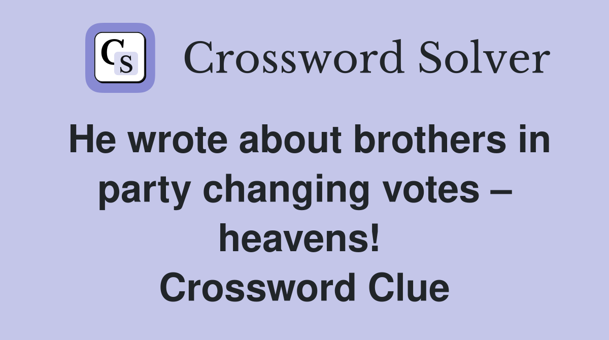He wrote about brothers in party changing votes – heavens!  Crossword Clue