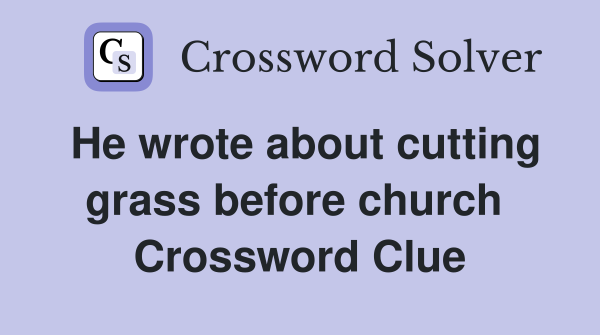 He wrote about cutting grass before church  Crossword Clue