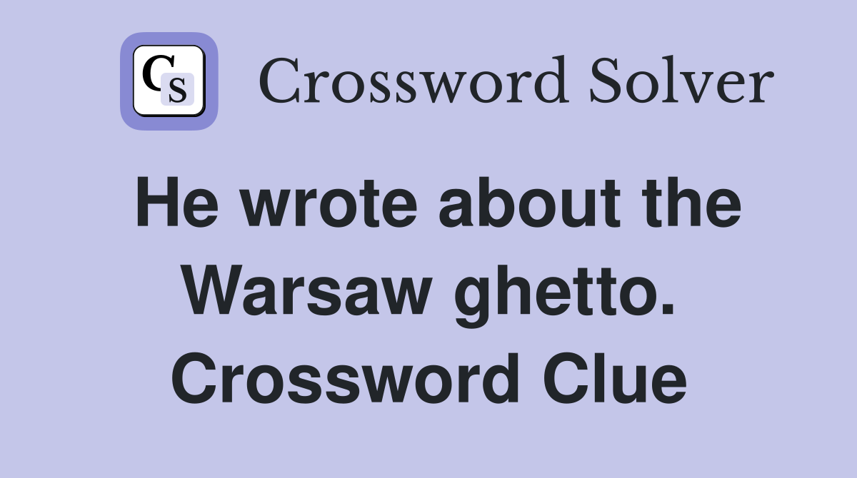 He wrote about the Warsaw ghetto. Crossword Clue