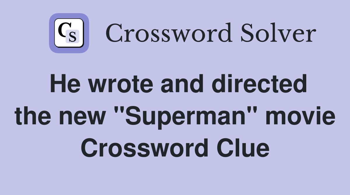 He wrote and directed the new "Superman" movie Crossword Clue