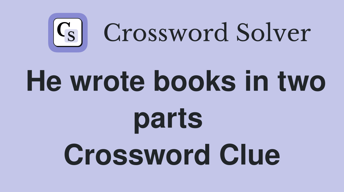 He wrote books in two parts  Crossword Clue
