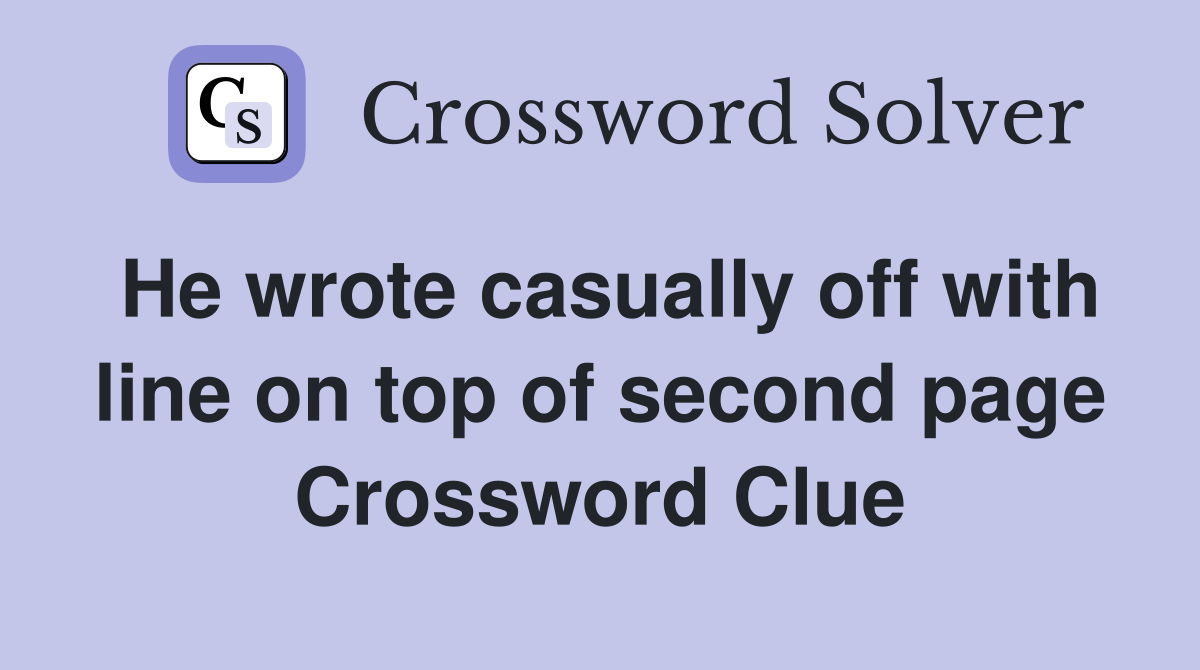 He wrote casually off with line on top of second page Crossword Clue