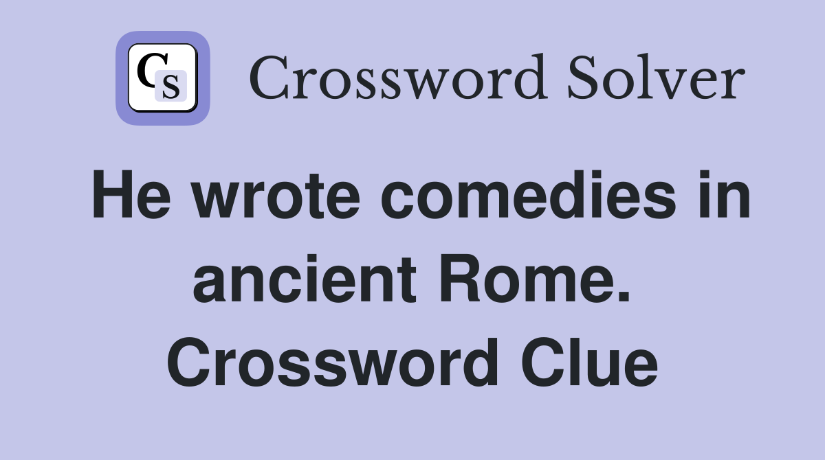 He wrote comedies in ancient Rome. Crossword Clue