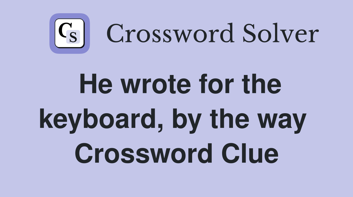 He wrote for the keyboard, by the way  Crossword Clue