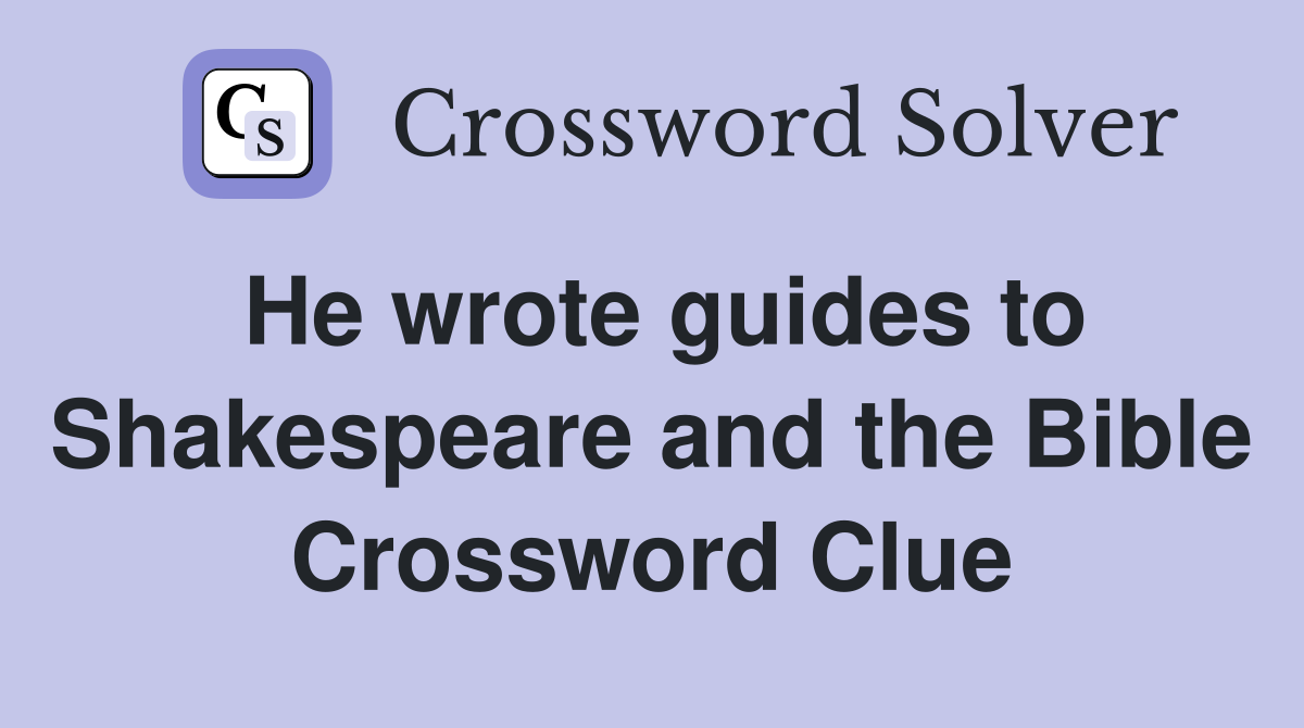 He wrote guides to Shakespeare and the Bible Crossword Clue