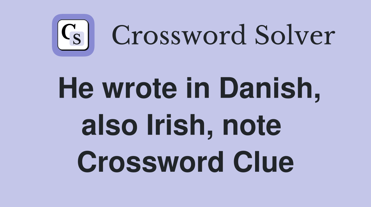 He wrote in Danish, also Irish, note  Crossword Clue