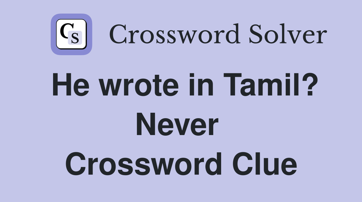 He wrote in Tamil? Never  Crossword Clue