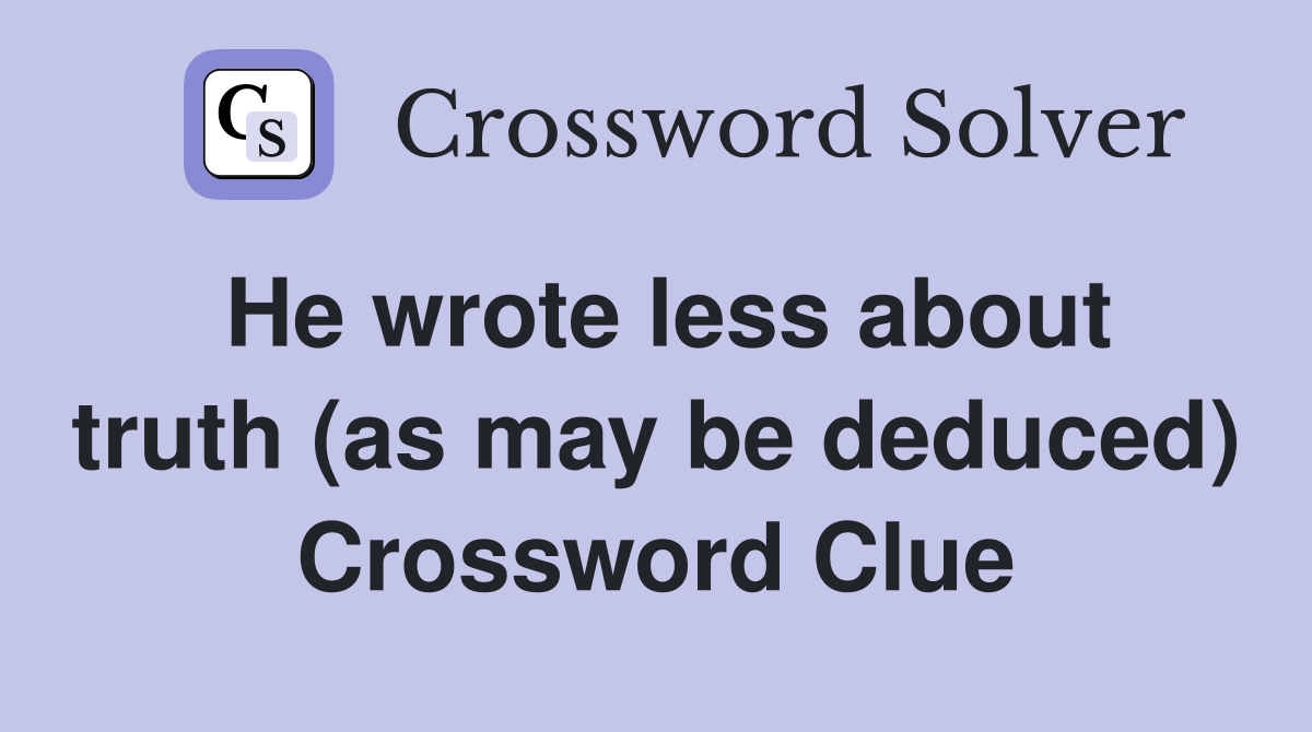 He wrote less about truth (as may be deduced) Crossword Clue
