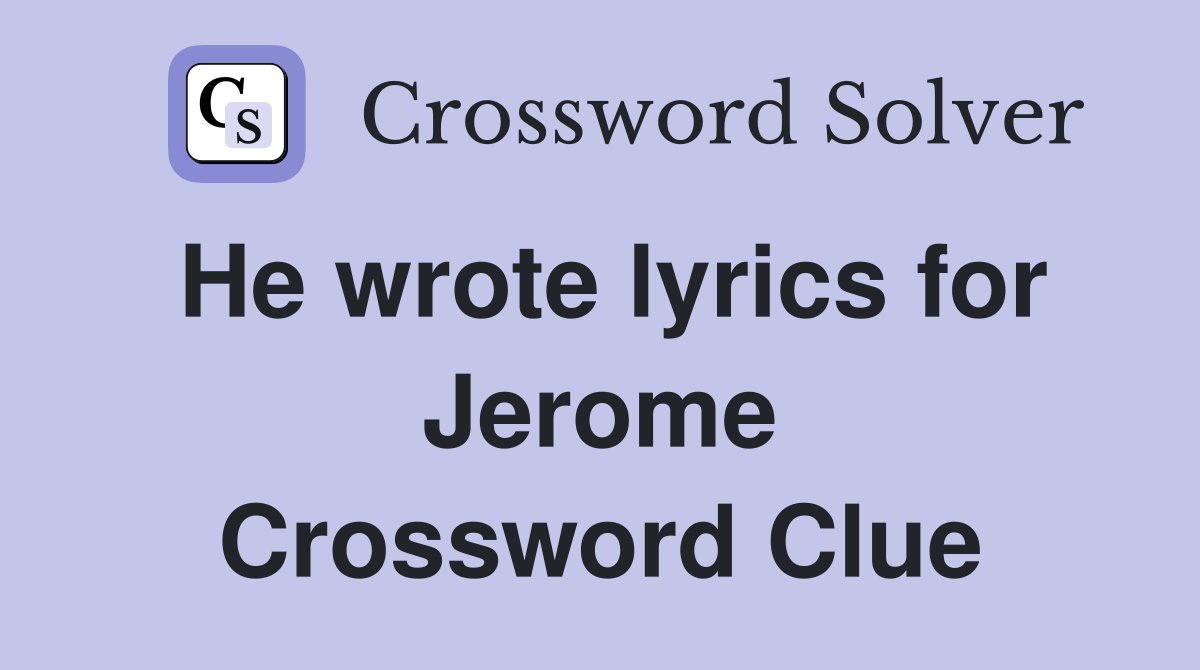 He wrote lyrics for Jerome Crossword Clue