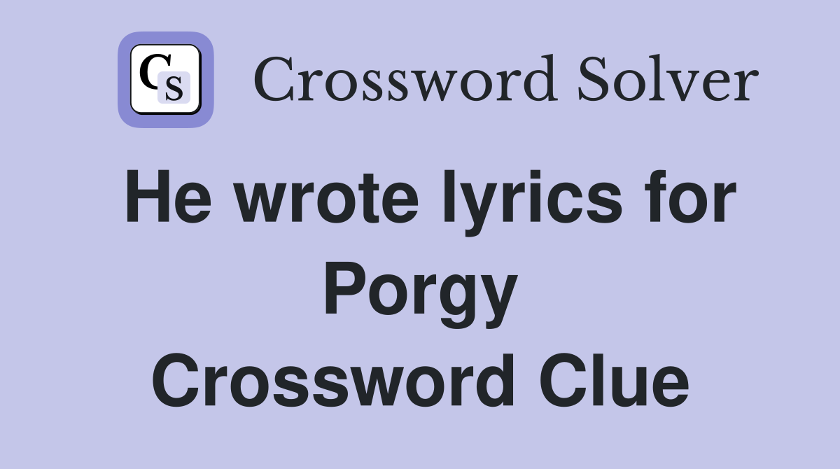 He wrote lyrics for Porgy Crossword Clue