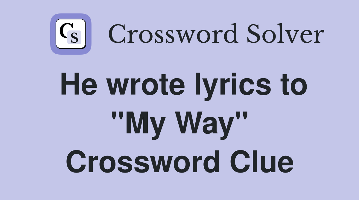 He wrote lyrics to "My Way" Crossword Clue