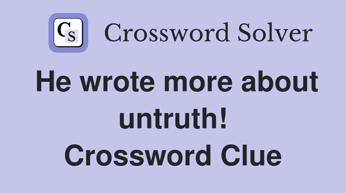 He wrote more about untruth! Crossword Clue