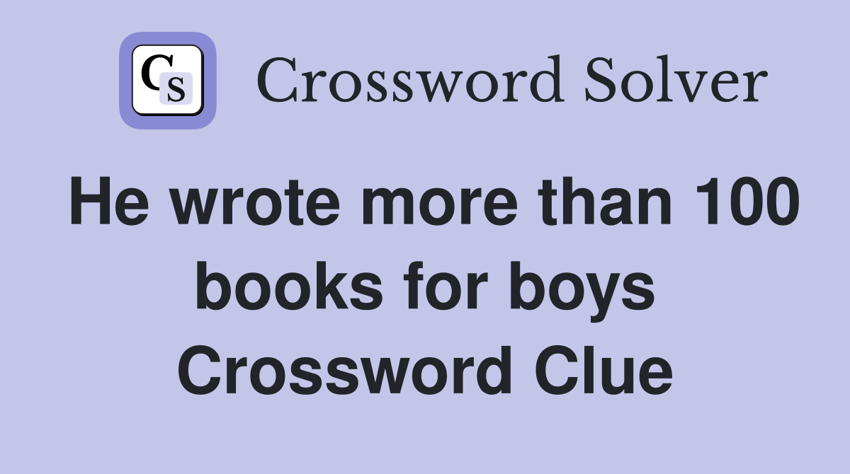 He wrote more than 100 books for boys Crossword Clue
