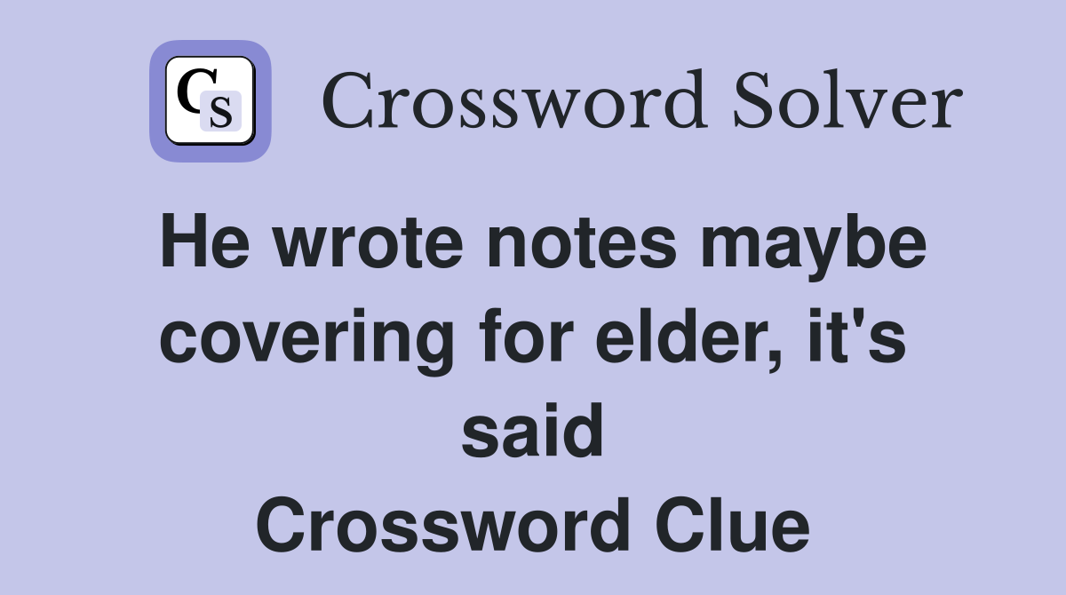 He wrote notes maybe covering for elder, it's said Crossword Clue