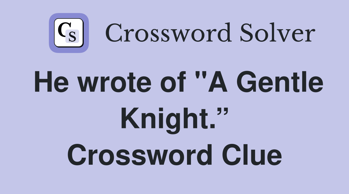 He wrote of "A Gentle Knight.” Crossword Clue