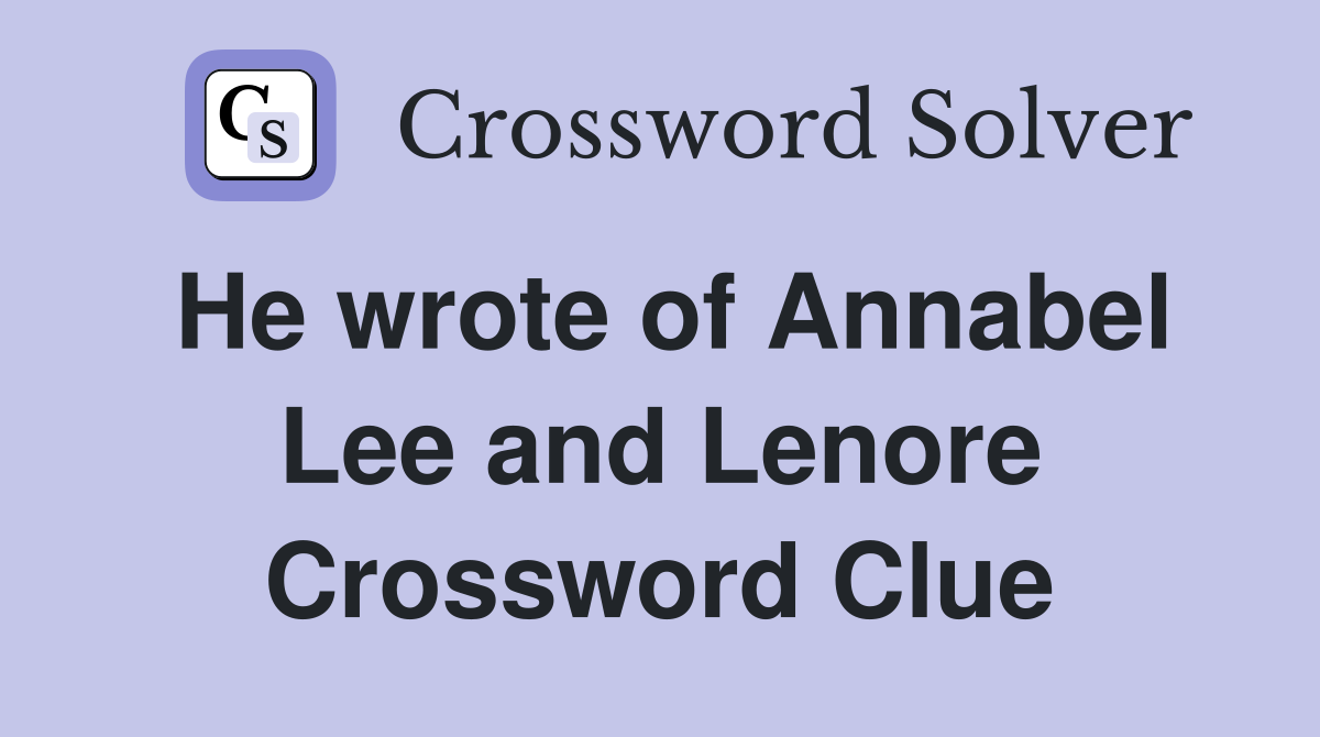 He wrote of Annabel Lee and Lenore Crossword Clue